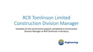 RCR Tomlinson Limited
Construction Division Manager
Examples of site construction projects completed as Construction
Division Manager at RCR Tomlinson in Bunbury
 