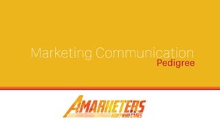 Marketing Communication
Pedigree
 