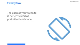 Tell users if your website
is better viewed as
portrait or landscape.
Twenty two.
 