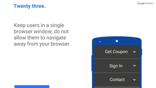Keep users in a single
browser window, do not
allow them to navigate
away from your browser.
Twenty three.
Get Coupon
Sign In
Contact
 