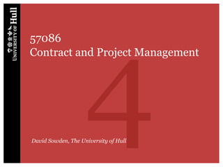 4
57086
Contract and Project Management




David Sowden, The University of Hull
 