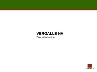 VERGALLE NV
Firm introduction
 
