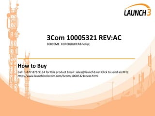 3Com 10005321 REV:AC
3CB9EME COREBUILDER&hellip;
_______________________________________
How to Buy
Call: 1-877-878-9134 for this product Email: sales@launch3.net Click to send an RFQ:
http://www.launch3telecom.com/3com/10005321revac.html
 