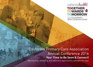 California Primary Care Association
Annual Conference 2016
Your Time to Be Seen & Connect!
Sponsorship, exhibiting, and additional opportunities available this year
 
