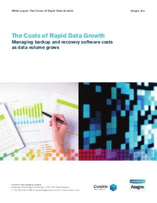 The Costs of Rapid Data Growth
Managing backup and recovery software costs
as data volume grows
White paper: The Costs of Rapid Data Growth Asigra, Inc.
Curatrix Technologies Limited
Langstone Technology Park Havant,  PO9 1SA United Kingdom
T: +44 (0)33 3241 2226 E: enquiries@curatrix.co.uk W: www.curatrix.co.uk 
 