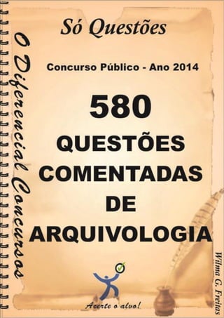 580
Questões comentadas de
Arquivologia para concursos
580 Questões Comentadas de Arquivologia para concursos
 