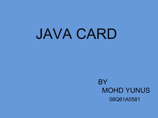 JAVA CARD BY  MOHD YUNUS 08Q61A0581 