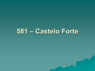 581 – Castelo Forte
 