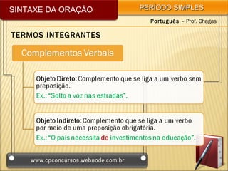 SINTAXE DA ORAÇÃO    PERÍODO SIMPLES
                       Português – Prof. Chagas

TERMOS INTEGRANTES
 