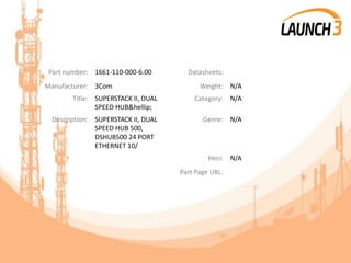 Part number: 1661-110-000-6.00 Datasheets:
Manufacturer: 3Com Weight: N/A
Title: SUPERSTACK II, DUAL
SPEED HUB&hellip;
Category: N/A
Description: SUPERSTACK II, DUAL
SPEED HUB 500,
DSHUB500 24 PORT
ETHERNET 10/
Genre: N/A
Heci: N/A
Part Page URL:
 