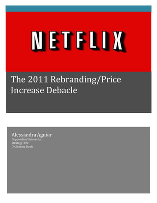 AlessandraAguiar
Pepperdine University
Strategy 492
Dr. Norma Davis
The 2011 Rebranding/Price
Increase Debacle
 