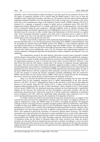  ISSN: 2088-8708
Int J Elec & Comp Eng, Vol. 12, No. 4, August 2022: 3911-3921
3912
algorithms, such as fixed-complexity sphere decoding [7] and tabu search [8] are proposed. However, this
low degree of complexity continues to be a concern when the MIMO system is vast in size or when the
modulation order is high [9] (for example, when there are 128 antennas at the base station and 64-quadrature
amplitude modulation) (QAM). Every user equipment (UE) in the coverage area is serviced by every access
point (AP) in the communication range in the traditional cell-free massive MIMO topology [10]–[12]. In
research [13], a typology is proposed in respect of uplink receiver coordination across APs with CPU,
ranging from entirely dispersed (level 2) to totally centralized (level 4) implementations, with the highest
level of cooperation being the most cooperative. Although scalability issues for channel estimation, data
decoding/precoding, and fronthaul signaling have been highlighted in recent work [14], [15], it is imperative
that these issues be overcome in order to enable large-scale deployments of cell-free networks on a global
scale. It has encouraged researchers to propose user-centric ways to selectively service a subset of APs in
wide coverage areas, due to the fact that the majority of APs in a broad coverage area have insignificant
channel gains to one or more specific UEs [16], [17].
In order to deal with the complexities while maintaining high performance, a low-complexity linear
detection algorithm such as zero-forcing and minimum mean square error (MMSE) could potentially be used
for up-linking the multiuser large-scale MIMO systems [18]. MMSE is a linear detection algorithm with
near-optimal performance for up-linking the multiuser large-scale MIMO systems. This approach, on the
other hand, employs a matrix inversion that is both difficult and unfavorable in nature. For translating matrix
inversion into matrix-vector multiplication series [19], the Neumann series approximation approach was
recently introduced. Although this algorithm has the potential to reduce complexity, the reduction is not very
substantial.
The complications caused by the linear detector with perfect inversion matrix increased in tandem
with the increase in the number of users in large scale MIMO systems, making them prohibitively expensive.
There have been a number of studies undertaken that have focused on the Neumann serious expansion (NSE)
for approximation purposes in order to overcome the precise matrix inversion [20]–[27]. However, it has
been shown that when the NSE number is greater than 2, the amount of complexity increases significantly
once again. There have been other iterative linear algorithms suggested recently to achieve a better balance
between performance and complexity, including the conjugate (CG) method [28]–[32] the Gauss-Seidel (GS)
algorithm [33]–[35], and the successive over-relaxation (SOR) algorithm [36]–[38] among others. In order to
get better MIMO detection with less complexity, these techniques are believed to be beneficial. Pyla et al.
in [39], they propose to include the dynamic cooperative grouping methodology from the connectivity
MIMO research [40], [41] into cell-free massive MIMO. There may be overlap between the AP groupings
that service various UEs, and the groups are chosen based on the demands of the users.
Jiang et al. [42] take the position that the dynamic cooperative grouping may be used with both
centralized (level 4) and completely dispersed (level 2) uplink implementations in the same network.
However, with DCC, the level 3 implementation (based on the taxonomy in [43]) has not been addressed
because it is not required. When the CPU reaches level 3, it adds a second layer of decoding, known as
largescale fading decoding (LSFD), in order to reduce interference. When compared to level 2 in the original
cell-free massive MIMO [44], this distributed processing technique has been demonstrated to significantly
enhance the SE. However, this method has not been investigated in user-centric networks. The best SE
performance among the levels is achieved by using level 4, but this requires the computation of centralized
receive combiners at the CPU, which has significantly higher dimensions when contrasted to level 3 and
level 2 local beamforming and thus increases the complexity of the algorithm of the level.
To further examine the problem associated with the previously mentioned issue, we suggest in this
work that the matrix inversion-less signal detector technique with a low degree of complexity attached to it
might be employed for a large scale MIMO system in an effort to investigate the problem. The suggested
technique is based on the long recurrence expanded conjugate gradient (LRE-CG) method [45], which makes
it suitable for large-scale MIMO systems due to its low computational complexity. Instead than focusing on
identifying new research areas, we believe that establishing an orthonormal basis for Krylov subspace with a
big dimension is far more important at this time. In addition to being utilized to update the solution, the full
basis is also employed to prevent the occurrence of excessively intricate matrix inversions. The method's
convergence rate is also projected to be increased to a more acceptable level as a result of this improvement.
The convergence of the suggested signal detection method is also demonstrated in this work, hence ensuring
its practicability and viability in the real world. This paper's approach, which has been validated with the help
of stimulation results, has the ability to efficiently address the matrix inversion issue inside the iterative
procedure up to the point where the required accuracy direction is attained. According to a survey of current
literature and research effort relevant to this subject matter, this paper represents the first and only attempt to
employ the LRE-CG approach for the process of signal detection in an uplink large scale MIMO system [46],
[47] that has been made.
 