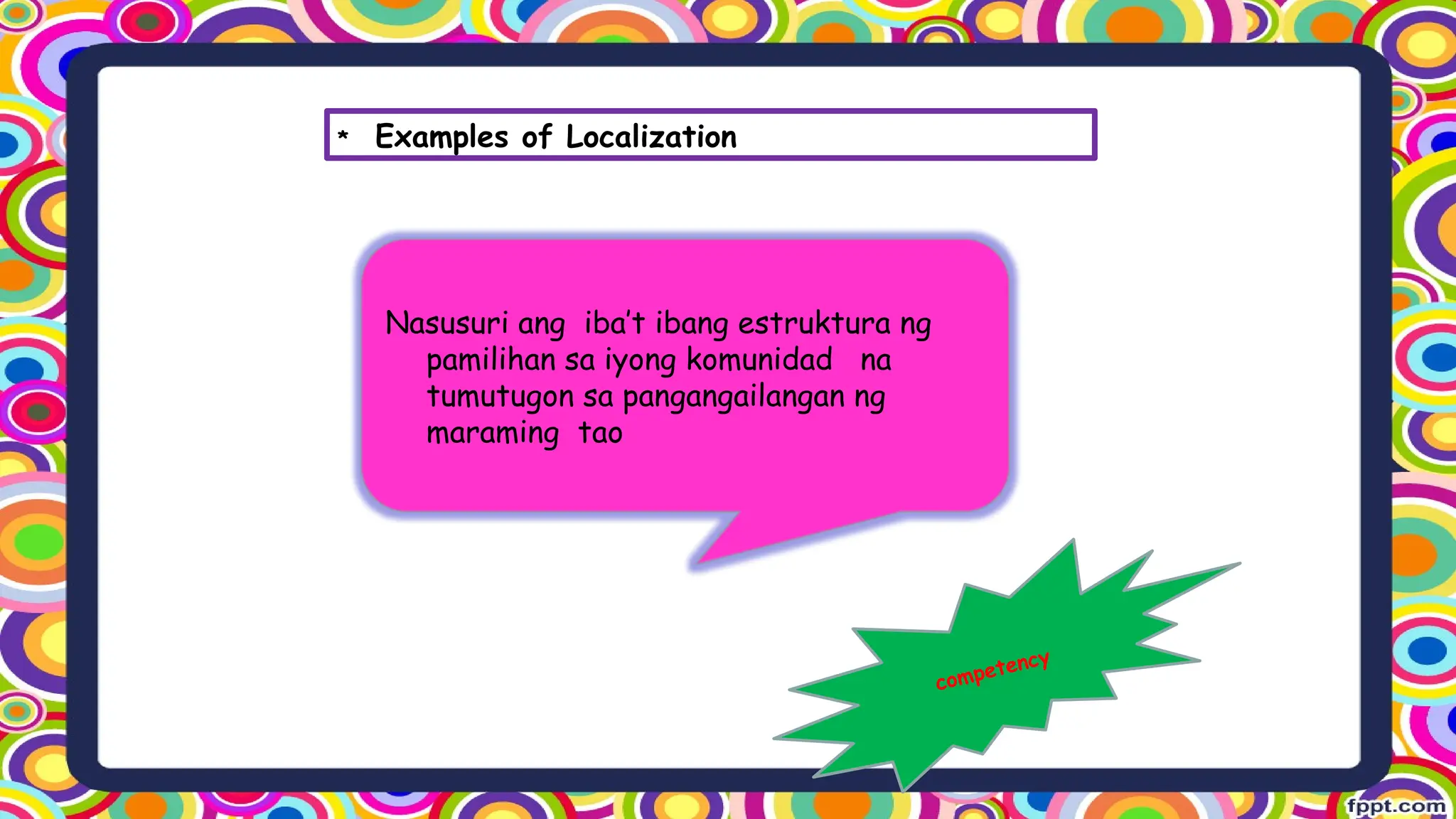 * Examples of Localization
Nasusuri ang iba’t ibang estruktura ng
pamilihan sa iyong komunidad na
tumutugon sa pangangailangan ng
maraming tao
competency
 