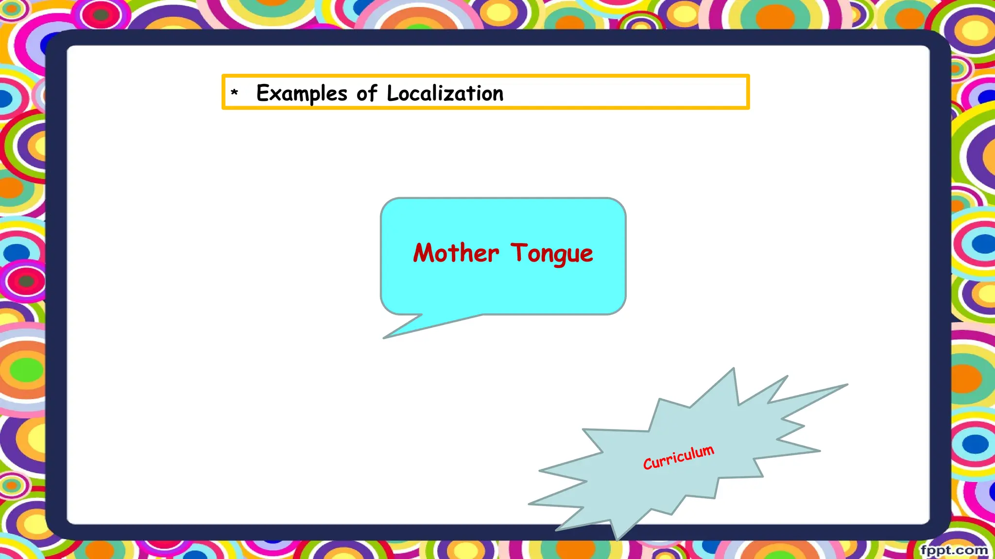 Curriculum
Mother Tongue
* Examples of Localization
 