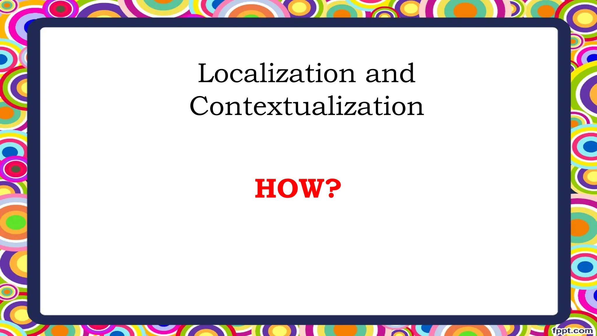 Localization and
Contextualization
HOW?
 