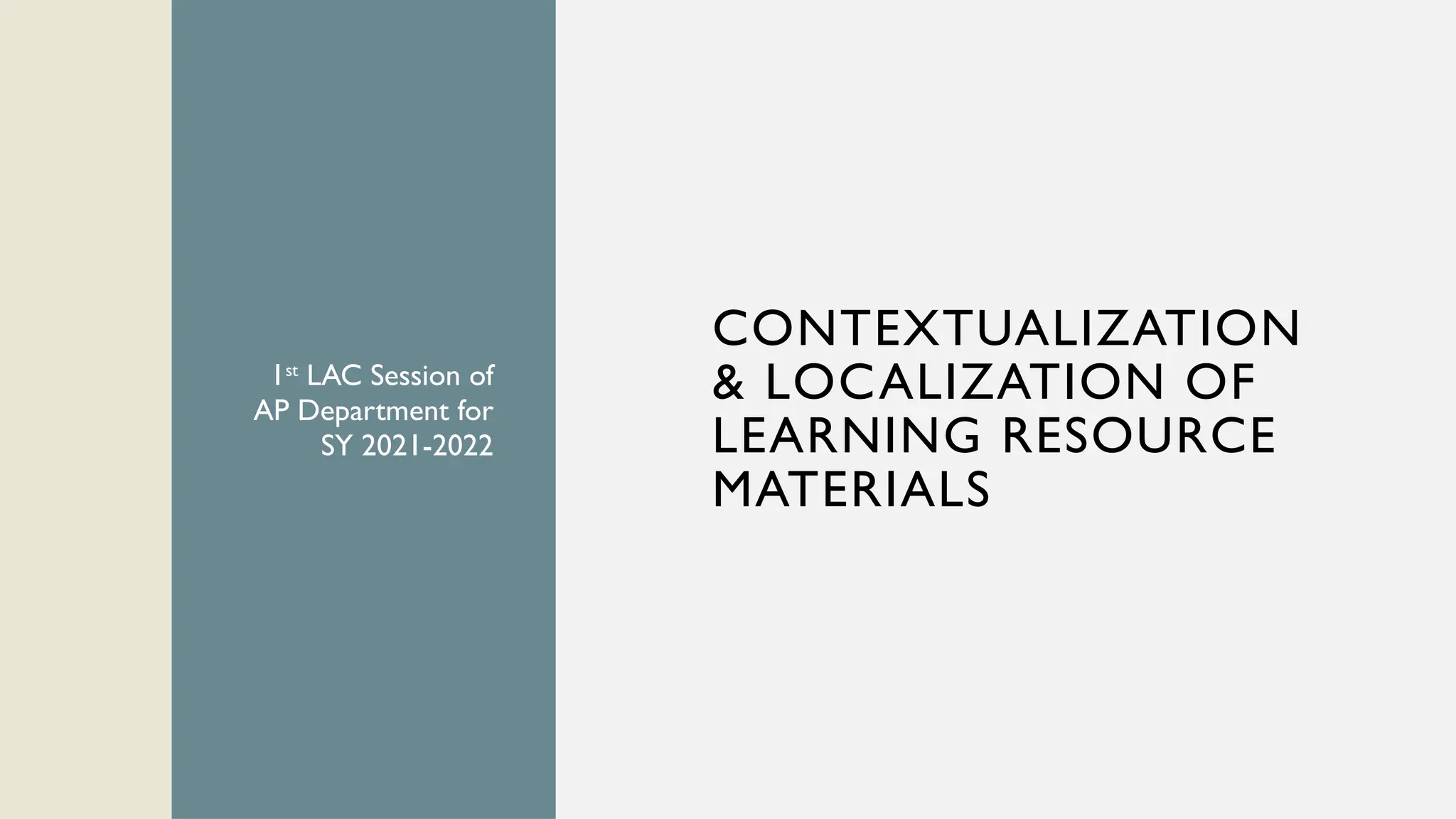 CONTEXTUALIZATION
& LOCALIZATION OF
LEARNING RESOURCE
MATERIALS
1st
LAC Session of
AP Department for
SY 2021-2022
 