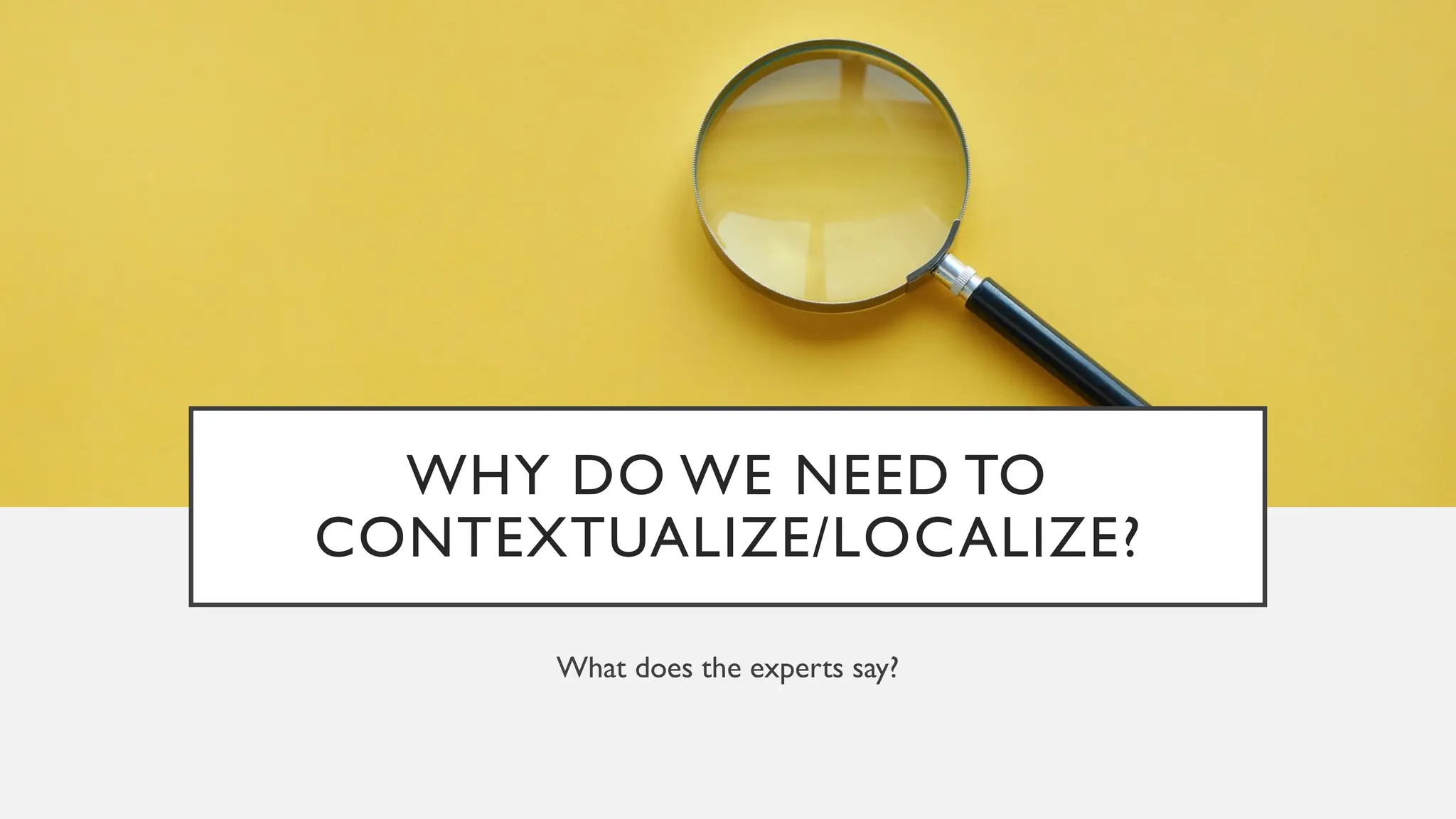 WHY DO WE NEED TO
CONTEXTUALIZE/LOCALIZE?
What does the experts say?
 