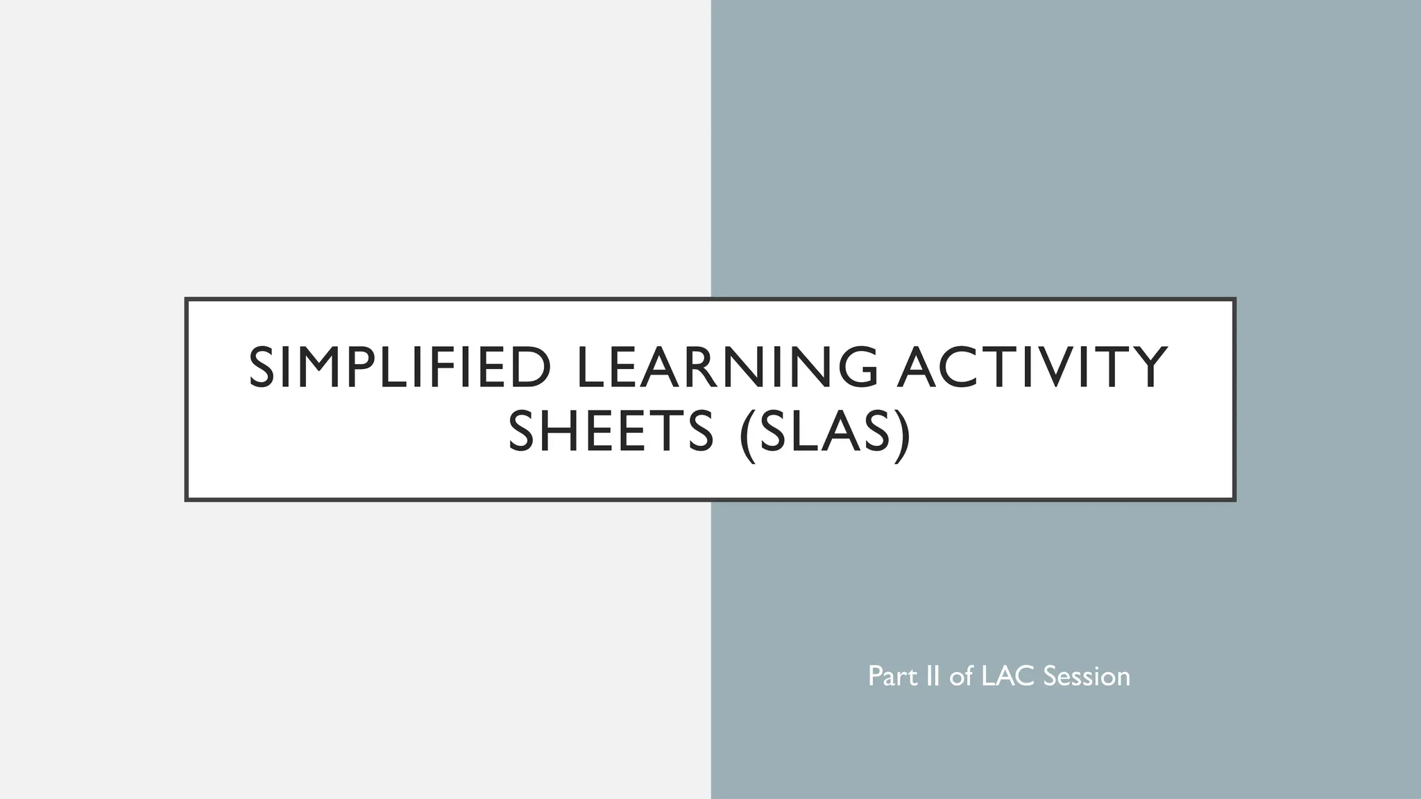 SIMPLIFIED LEARNING ACTIVITY
SHEETS (SLAS)
Part II of LAC Session
 