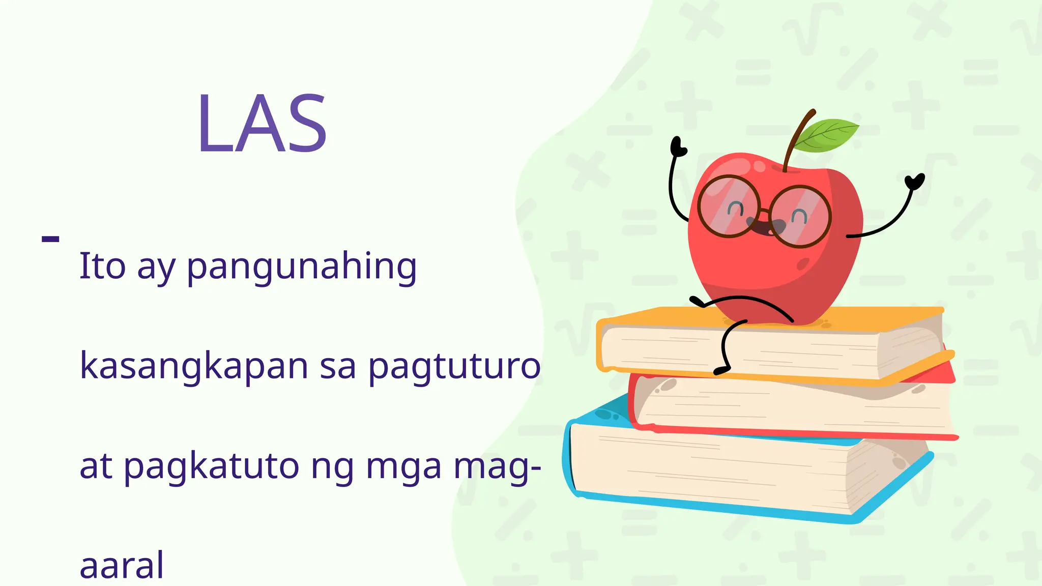 LAS
- Ito ay pangunahing
kasangkapan sa pagtuturo
at pagkatuto ng mga mag-
aaral
 