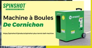 Machine à Boules
De Cornichon
https://spinshot.fr/products/spinshot-plus-tennis-ball-machine
 