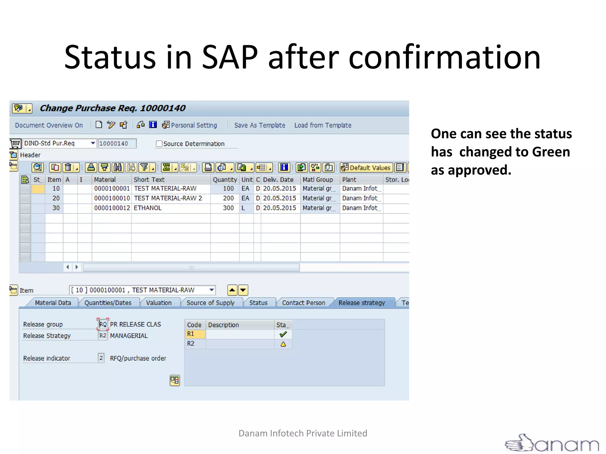 Status in SAP after confirmation
One can see the status
has changed to Green
as approved.
Danam Infotech Private Limited
 