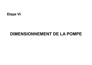 Etape VI
DIMENSIONNEMENT DE LA POMPE
 