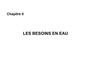 Chapitre II
LES BESOINS EN EAU
 