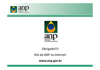 Obrigado!!!!
Site da ANP na Internet:
www.anp.gov.br
 