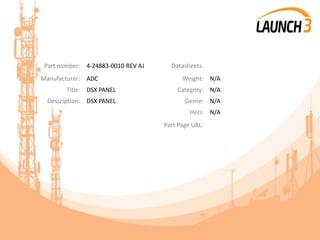 Part number: 4-24883-0010 REV AJ Datasheets:
Manufacturer: ADC Weight: N/A
Title: DSX PANEL Category: N/A
Description: DSX PANEL Genre: N/A
Heci: N/A
Part Page URL:
 