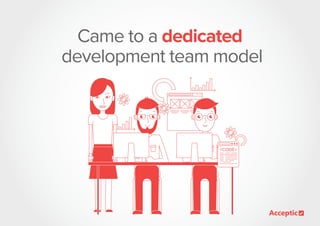 Came to a dedicated
development team model
 
