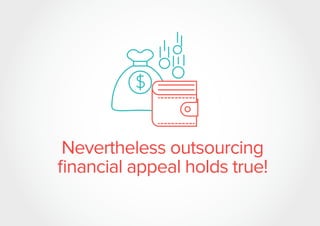 Nevertheless outsourcing
financial appeal holds true!
 