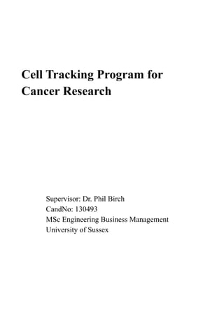 Cell Tracking Program for
Cancer Research
Supervisor: Dr. Phil Birch
CandNo: 130493
MSc Engineering Business Management
University of Sussex
 