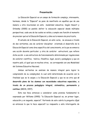 Presentación

      La Educación Especial es un campo de formación complejo, interesante,

hermoso, donde lo “Especial” se...