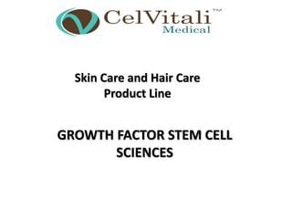 GROWTH FACTOR STEM CELL
SCIENCES
Skin Care and Hair Care
Product Line
 