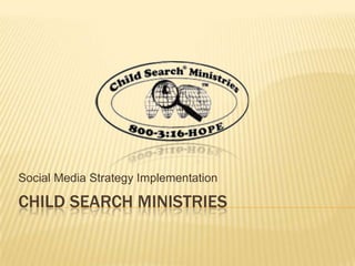 Social Media Strategy Implementation

CHILD SEARCH MINISTRIES
 