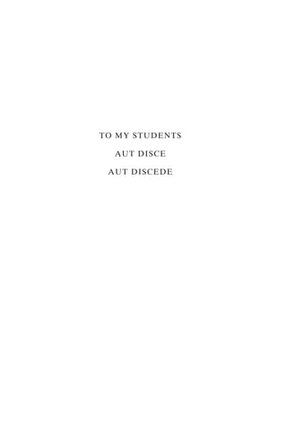 TO MY STUDENTS
AUT DISCE
AUT DISCEDE
 