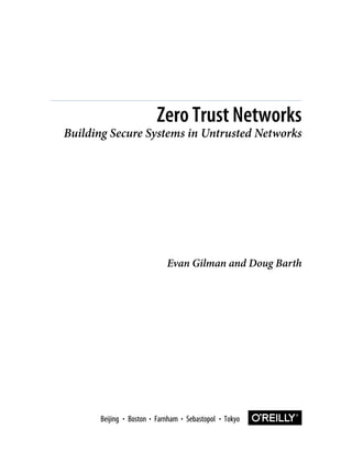 Evan Gilman and Doug Barth
Zero Trust Networks
Building Secure Systems in Untrusted Networks
Boston Farnham Sebastopol Tokyo
Beijing Boston Farnham Sebastopol Tokyo
Beijing
 