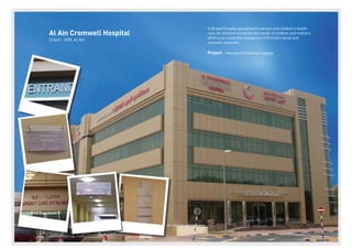 Al Ain Cromwell Hospital
Client - AIM, Al Ain
A 50-bed Hospital specialized in women and children’s health
care. An initiative to improve the health of children and mothers
which is an important component of Emirati’s social and
economic potential.
Project: Internal and External Signage
 