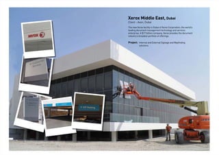Xerox Middle East, Dubai
Client - Axon, Dubai
The new Xerox facility in Dubai of Xerox Corporation, the world’s
leading document management technology and services
enterprise. A $17 billion company, Xerox provides the document
industry’s broadest portfolio of offerings.
Project: Internal and External Signage and Wayﬁnding
solutions
 