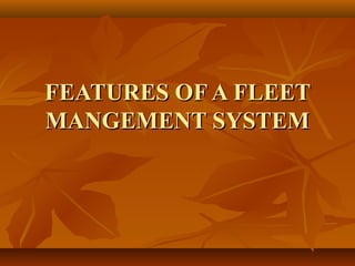 FEATURES OF A FLEET
MANGEMENT SYSTEM
 