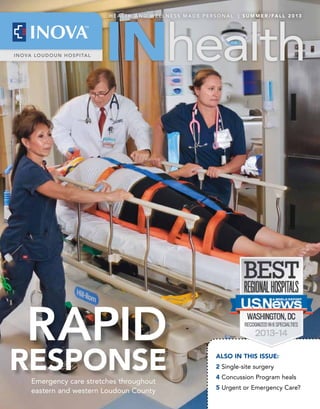 INOVA LOUDOUN HOSPITAL
H E A LT H A N D W E L L N E S S M ade P e r s o nal | S U M M E R / FA L L 2 0 13
ALSO IN THIS ISSUE:
2 Single-site surgery
4 Concussion Program heals
5 Urgent or Emergency Care?
rapid
responseEmergency care stretches throughout
eastern and western Loudoun County
 