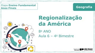 Etapa Ensino Fundamental
Anos Finais
Regionalização
da América
8o ANO
Aula 6 – 4o Bimestre
Geografia
 