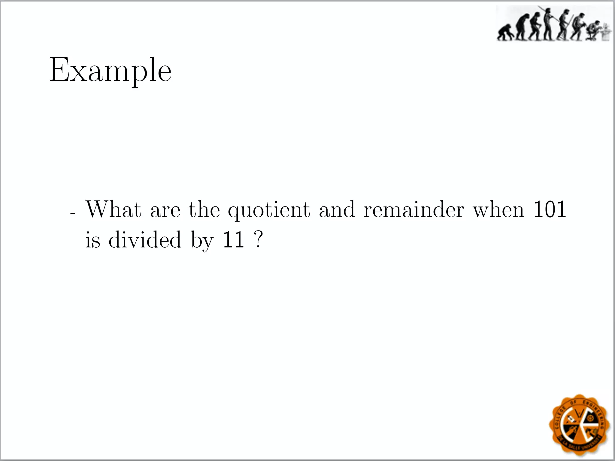 Example
- What are the quotient and remainder when 101
is divided by 11 ?
 