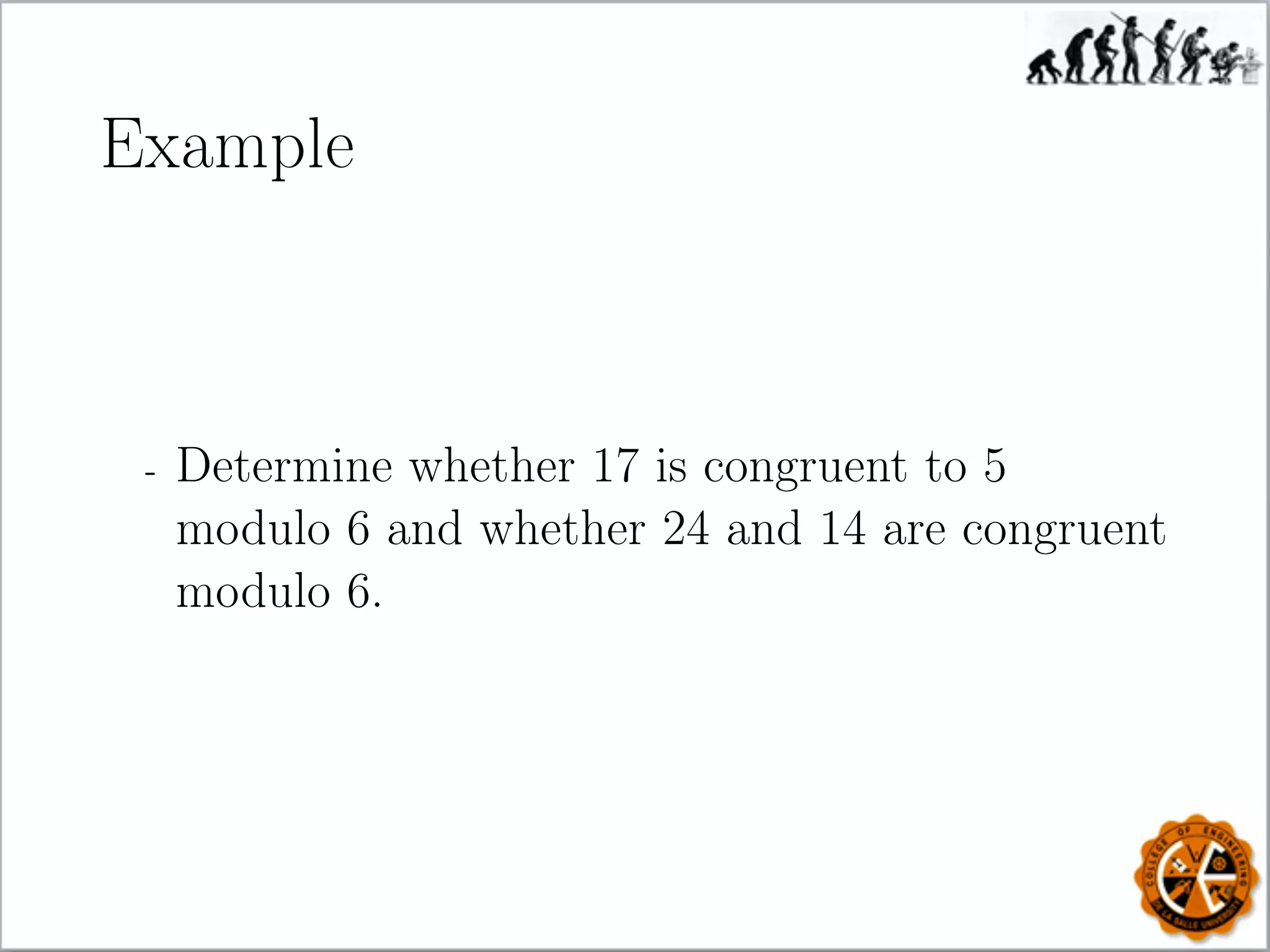 Example
- Determine whether 17 is congruent to 5
modulo 6 and whether 24 and 14 are congruent
modulo 6.
 