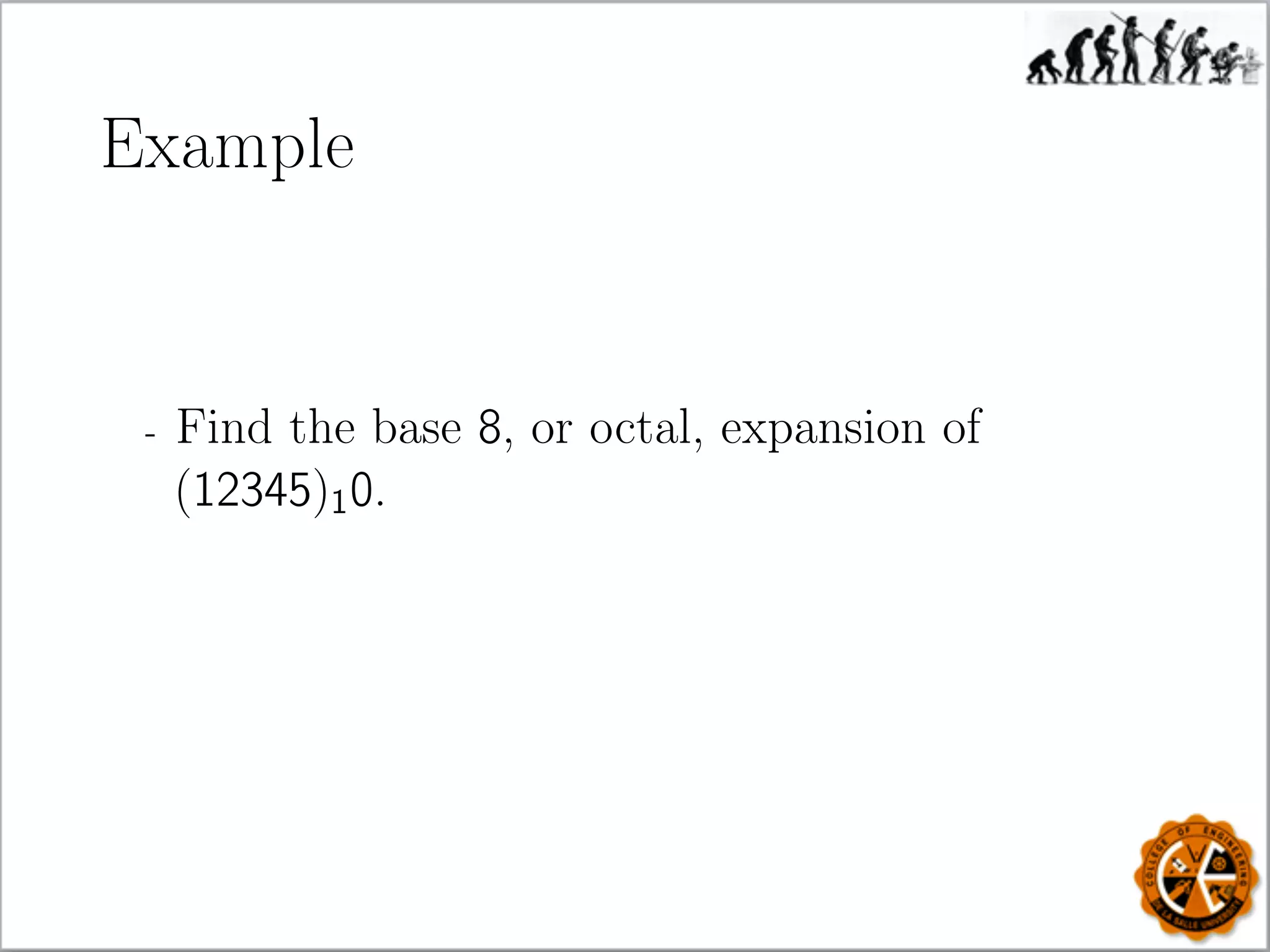 Example
- Find the base 8, or octal, expansion of
(12345)10.
 