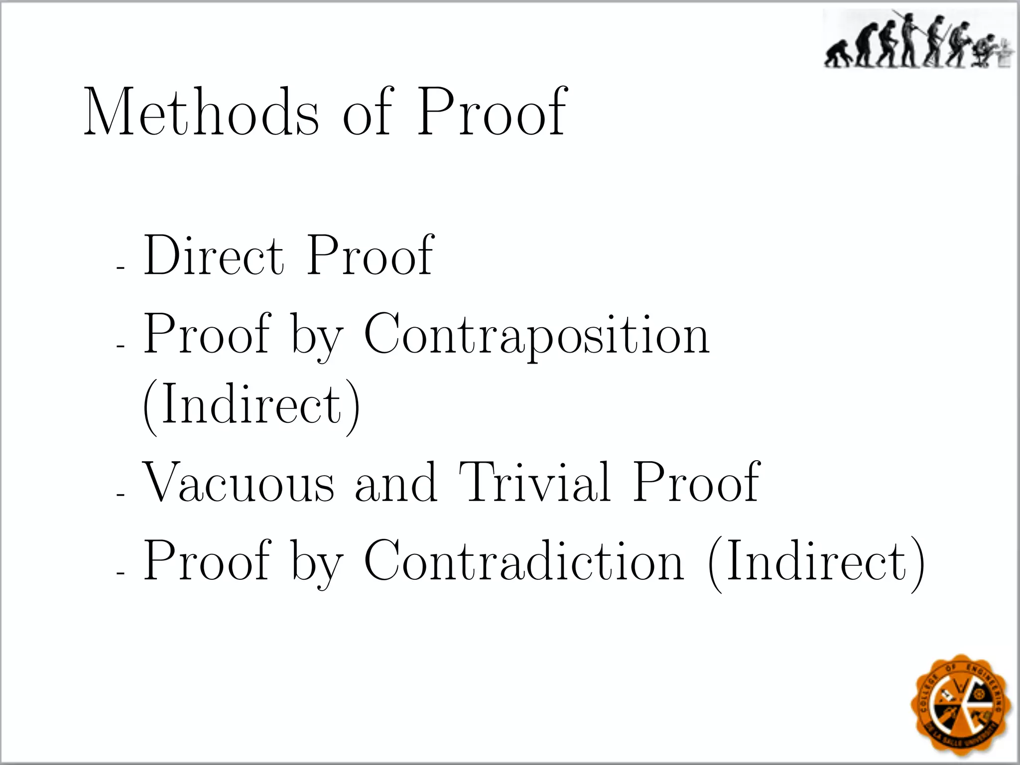 Methods of Proof
- Direct Proof
- Proof by Contraposition
(Indirect)
- Vacuous and Trivial Proof
- Proof by Contradiction (Indirect)
 