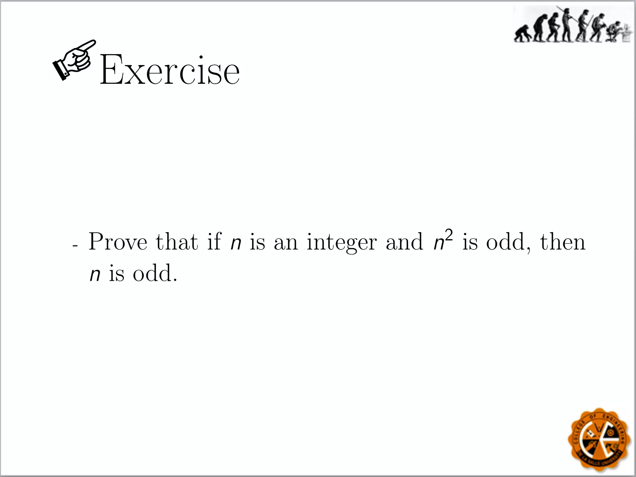 Exercise
- Prove that if n is an integer and n2
is odd, then
n is odd.
 