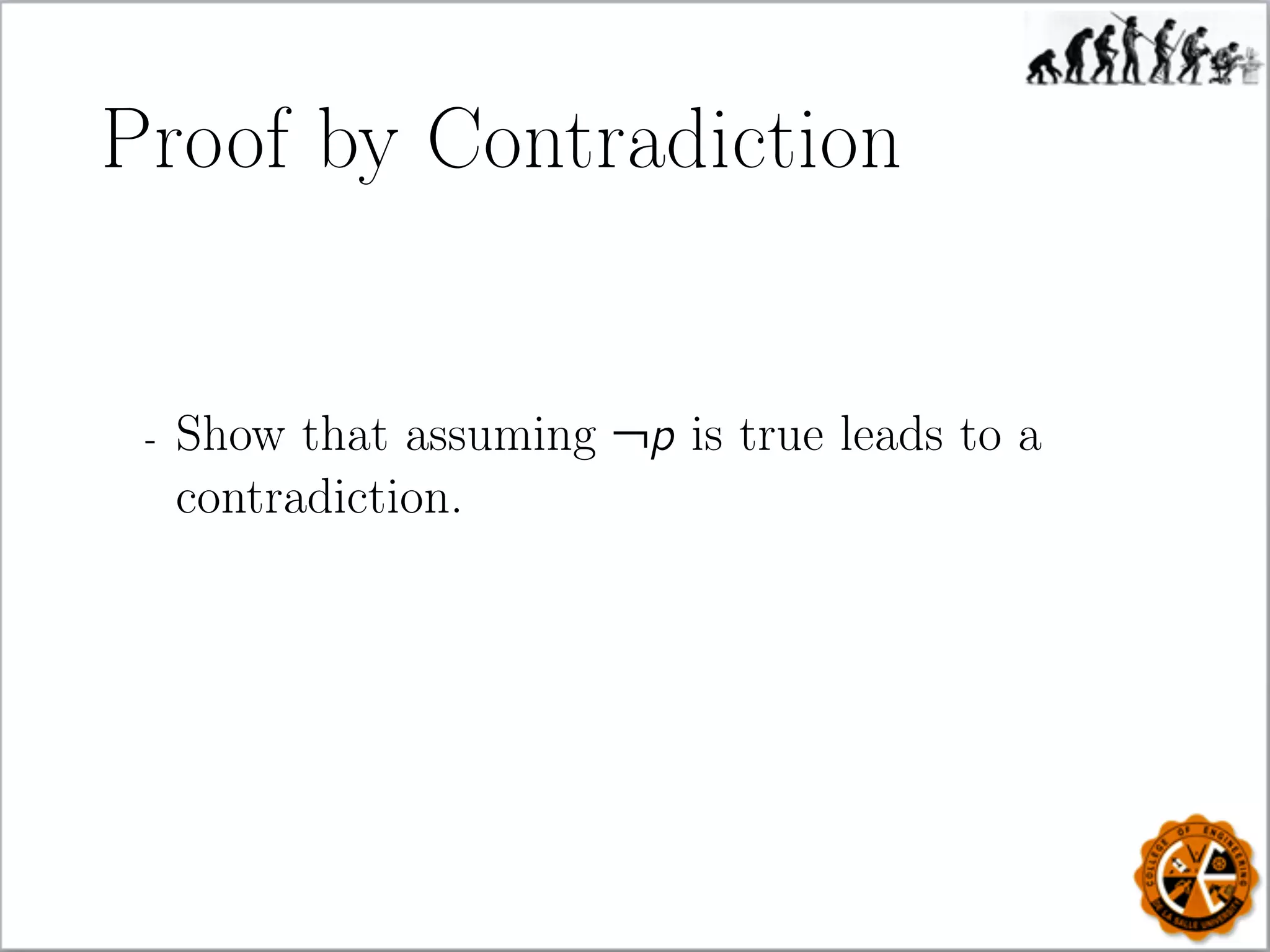Proof by Contradiction
- Show that assuming ¬p is true leads to a
contradiction.
 