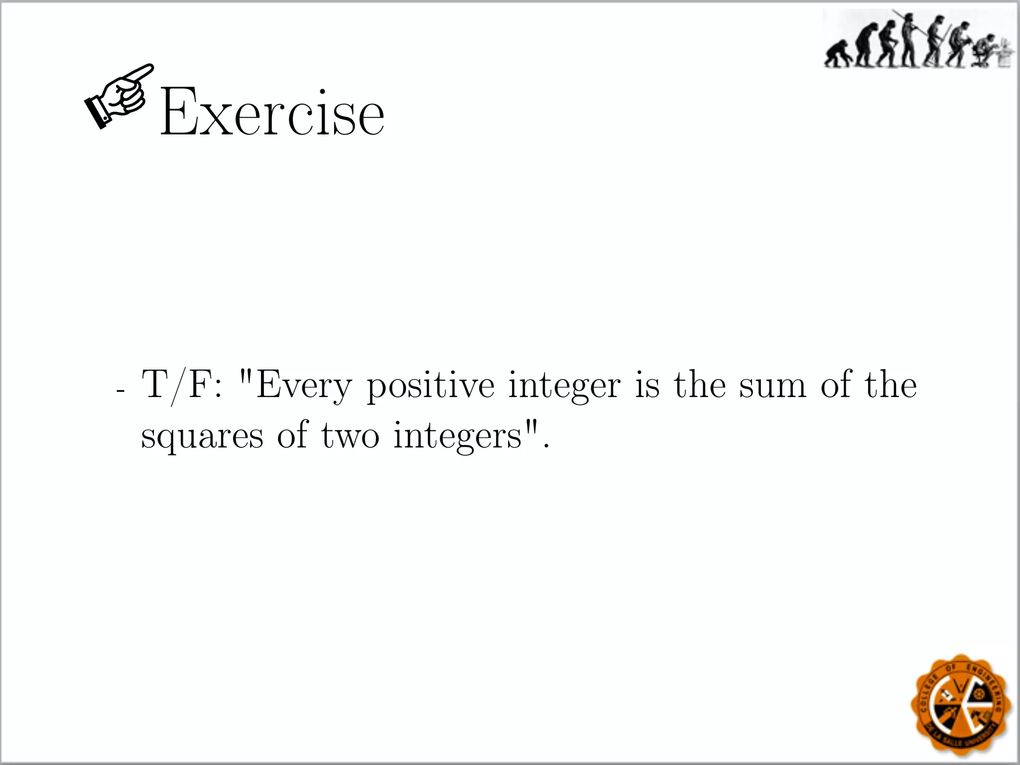 Exercise
- T/F: Every positive integer is the sum of the
squares of two integers.
 