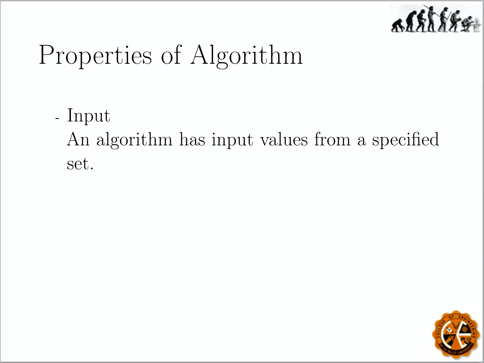 Properties of Algorithm
- Input
An algorithm has input values from a speciﬁed
set.
 